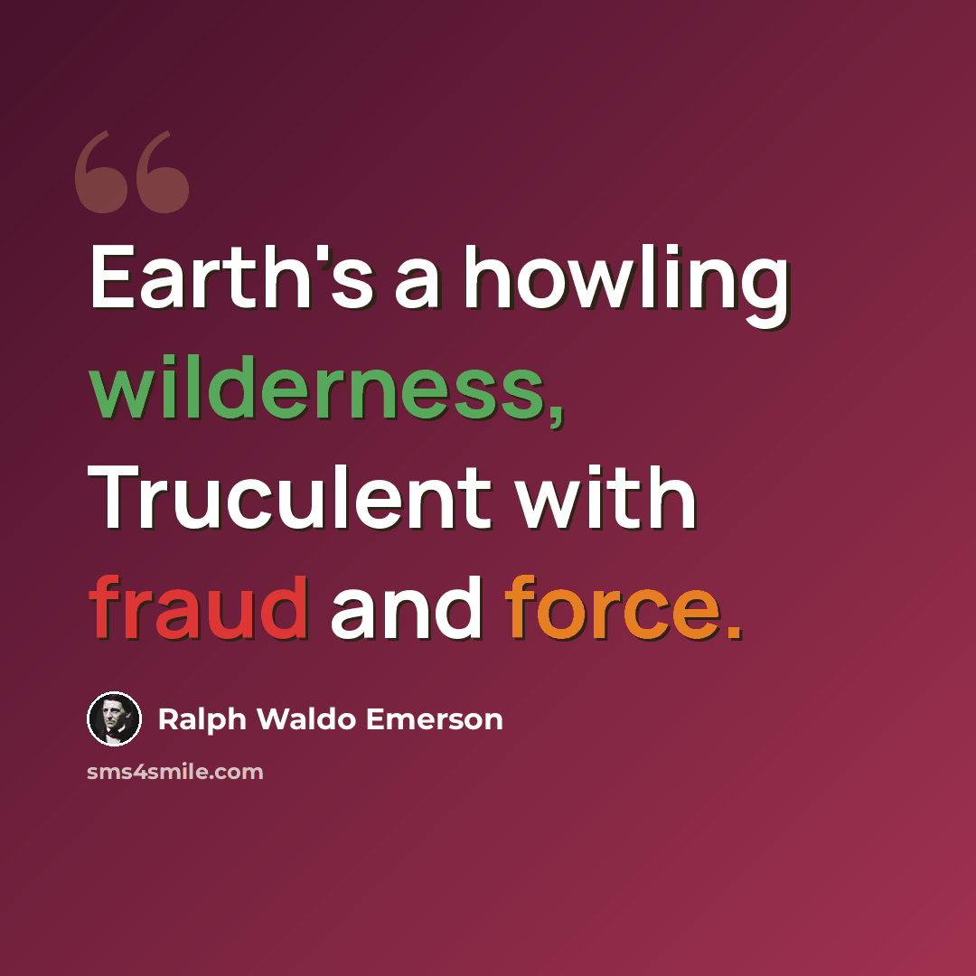“Earth's a howling wilderness, Truculent with fraud and force.” quote by Ralph Waldo Emerson