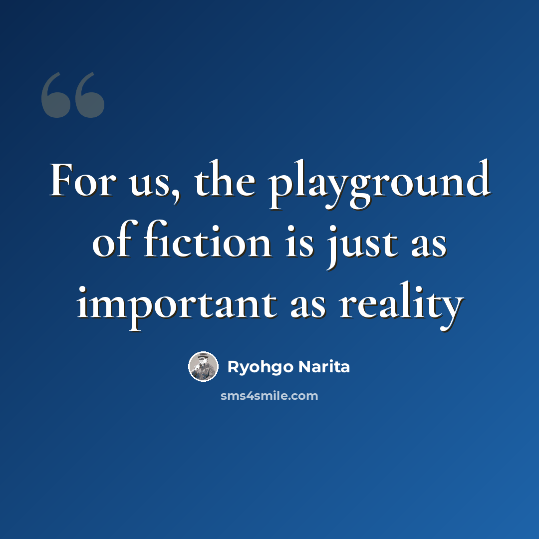 “For us, the playground of fiction is just as important as reality” quote by Ryohgo Narita