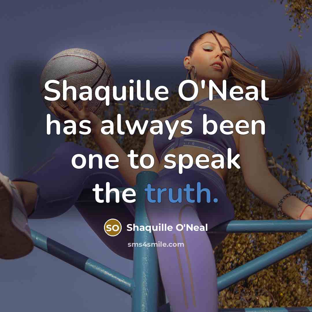 “Shaquille O'Neal has always been one to speak the truth.” quote by Shaquille O'Neal