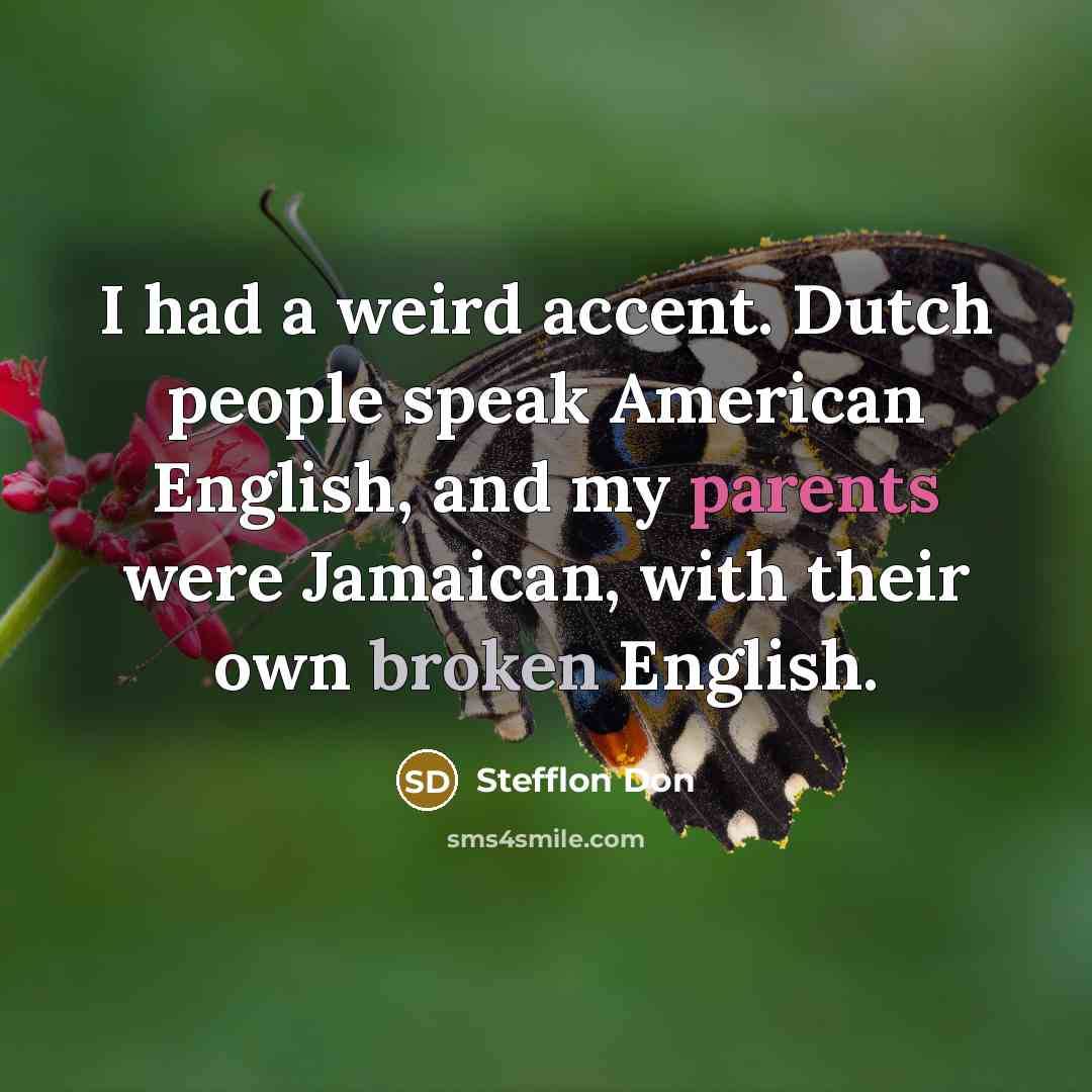 “I had a weird accent. Dutch people speak American English, and my parents were Jamaican, with their own broken English.” quote by Stefflon Don