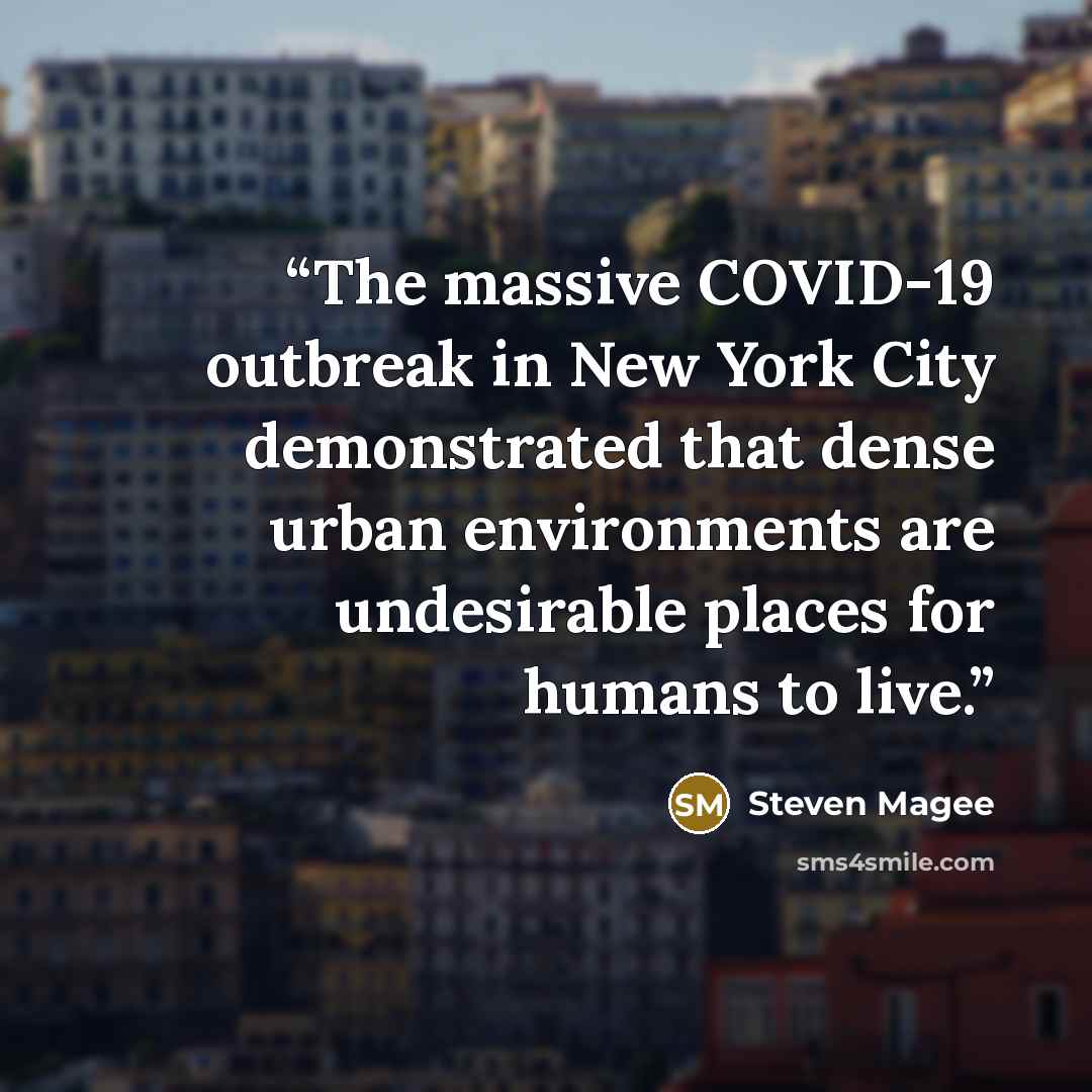 “The massive COVID-19 outbreak in New York City demonstrated that dense urban environments are undesirable places for humans to live.” quote by Steven Magee