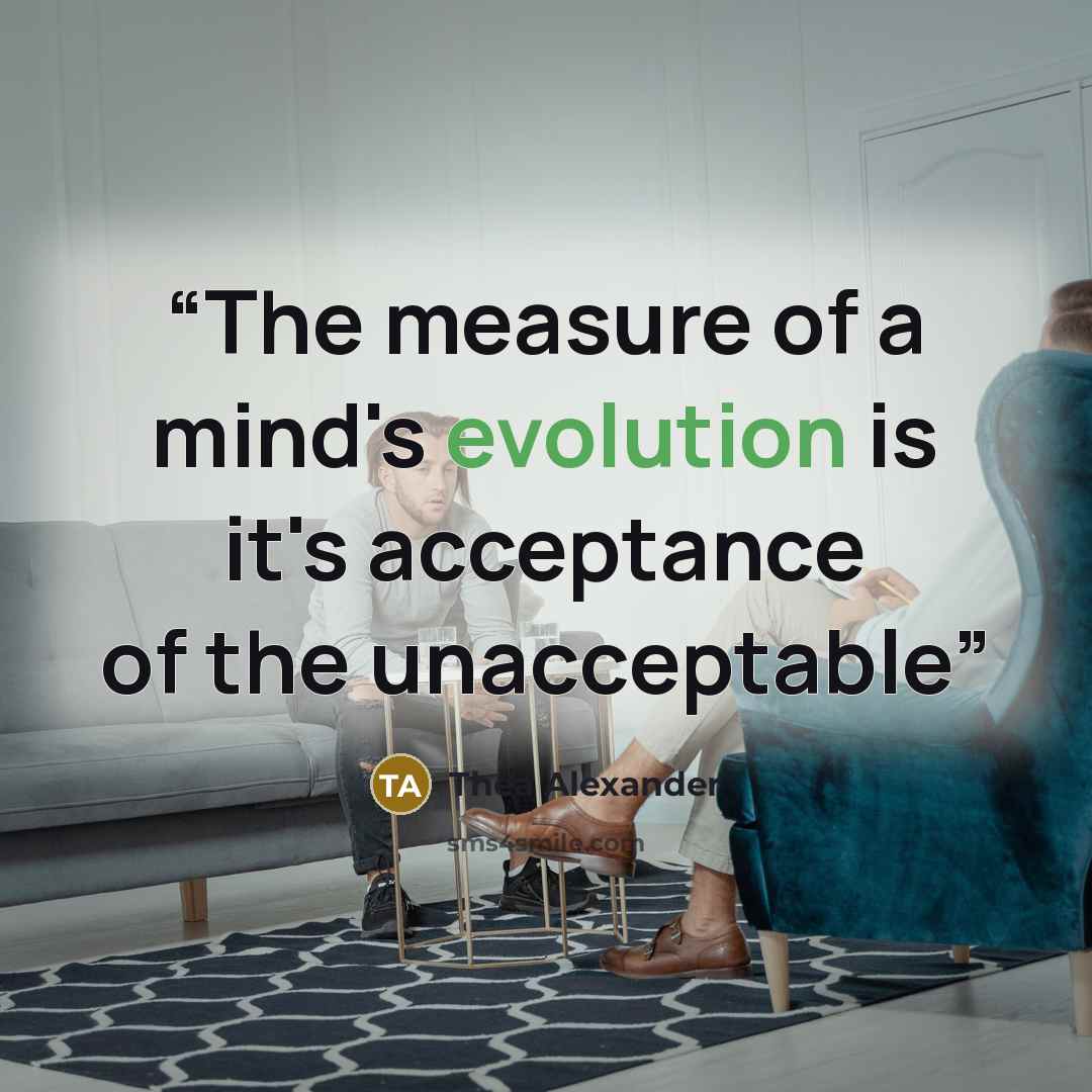 “The measure of a mind's evolution is it's acceptance of the unacceptable” quote by Thea Alexander