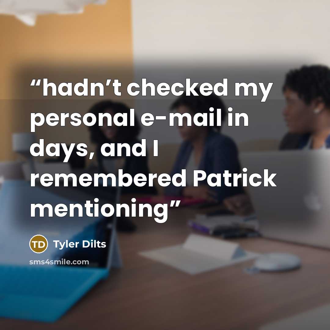 “hadn’t checked my personal e-mail in days, and I remembered Patrick mentioning” quote by Tyler Dilts