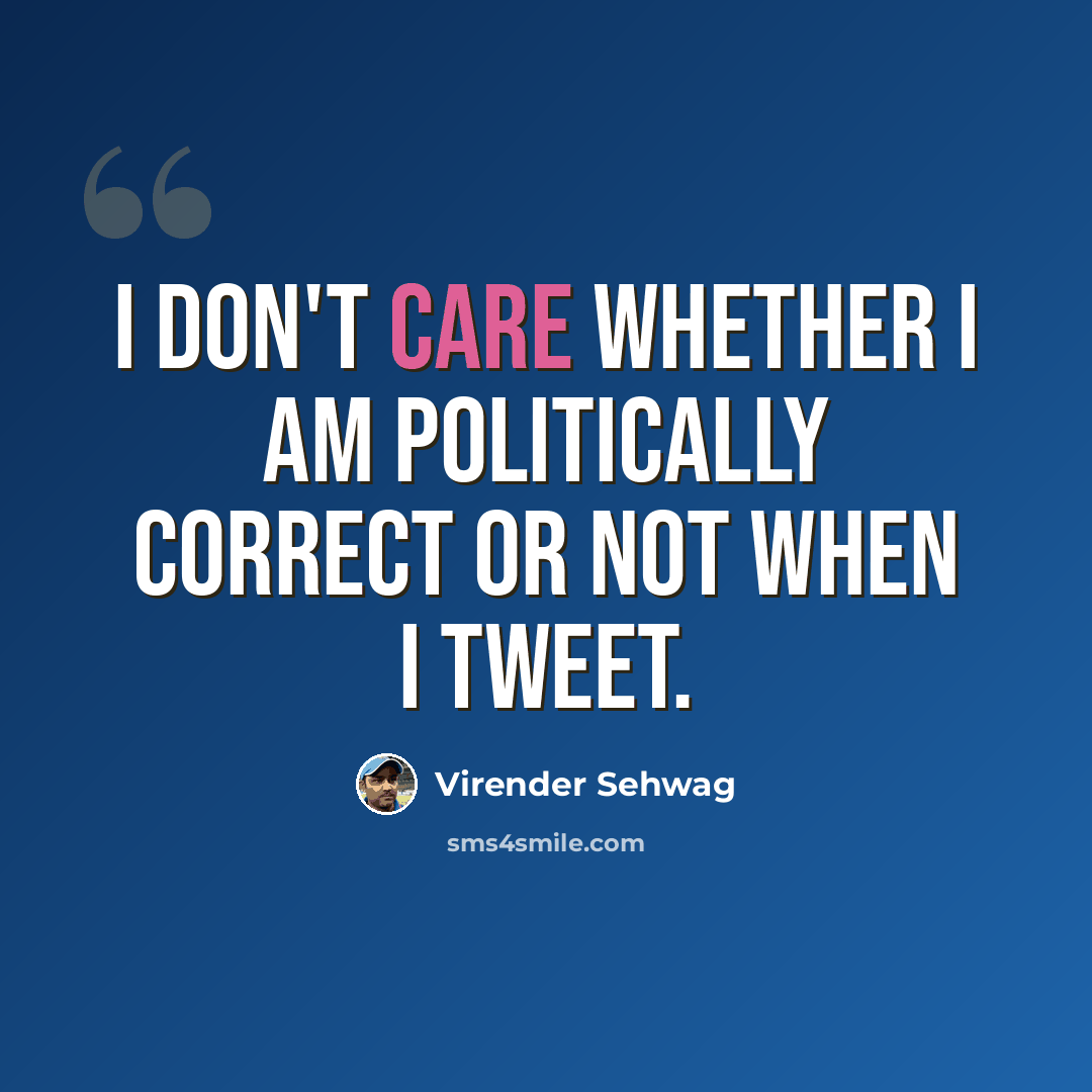 “I don't care whether I am politically correct or not when I tweet.” quote by Virender Sehwag