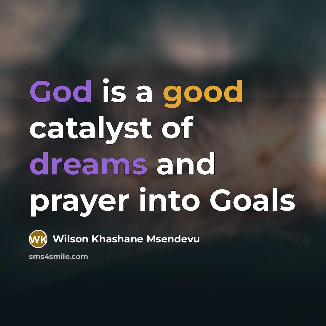 “God is a good catalyst of dreams and prayer into Goals” quote by Wilson Khashane Msendevu