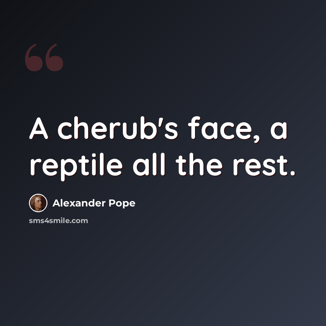 “A cherub's face, a reptile all the rest.” quote by Alexander Pope