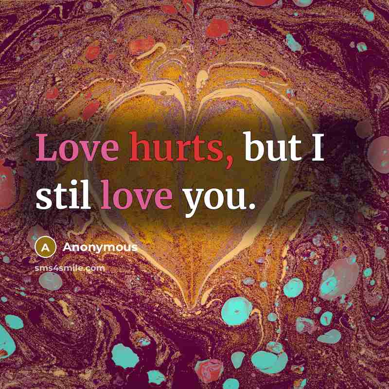 “Love hurts, but I stil love you.” quote by Anonymous