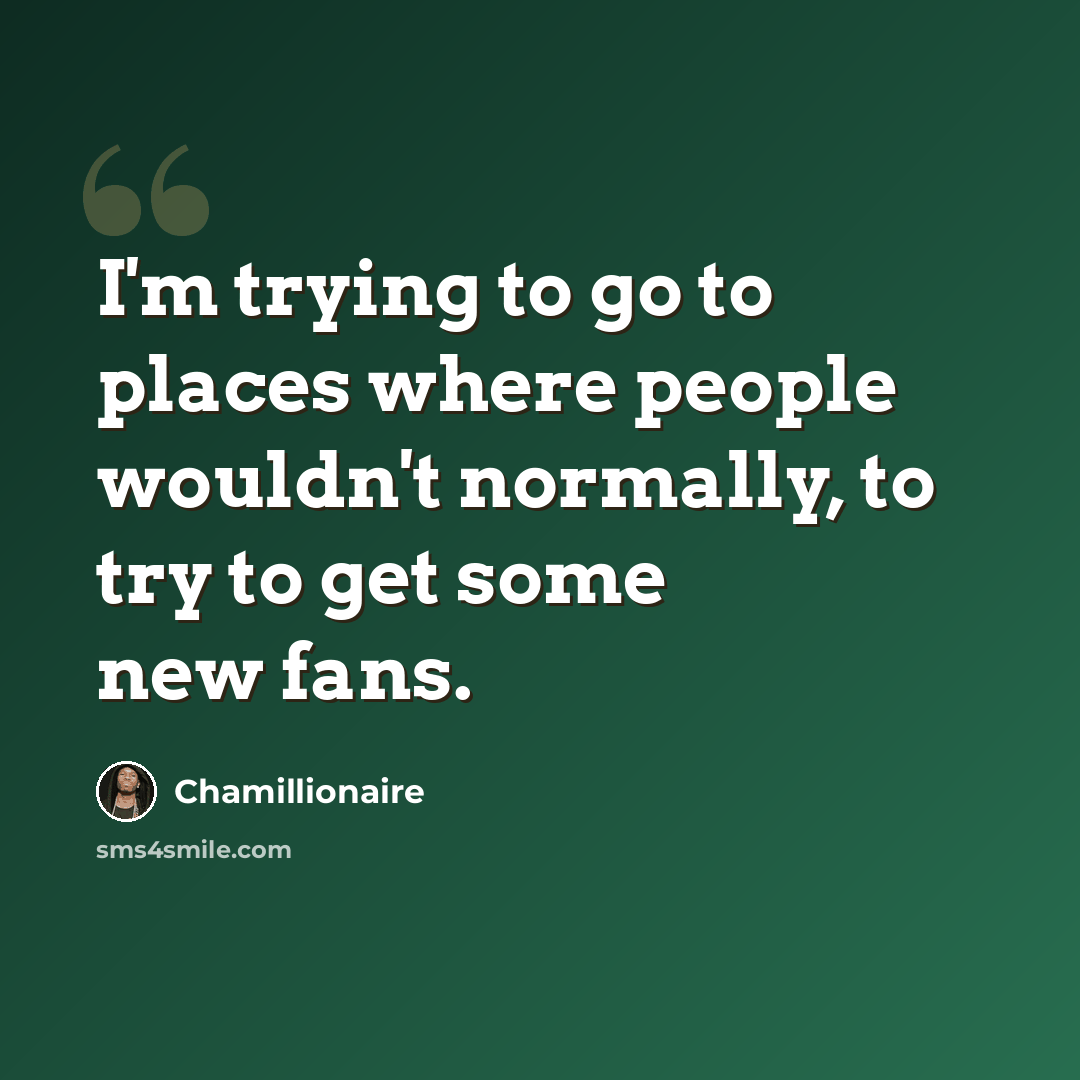 “I'm trying to go to places where people wouldn't normally, to try to get some new fans.” quote by Chamillionaire