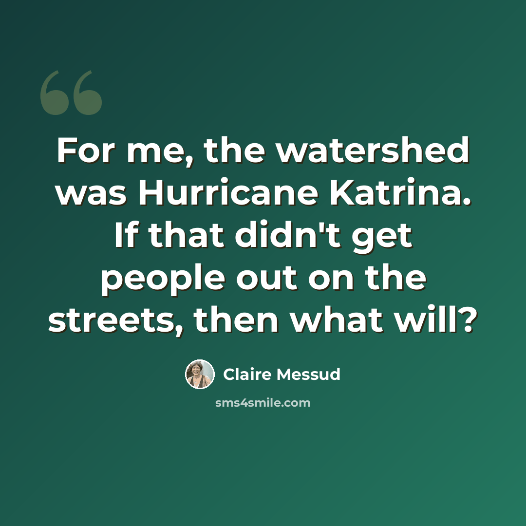 “For me, the watershed was Hurricane Katrina. If that didn't get people out on the streets, then what will?” quote by Claire Messud