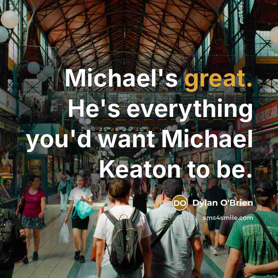 “Michael's great. He's everything you'd want Michael Keaton to be.” quote by Dylan O'Brien