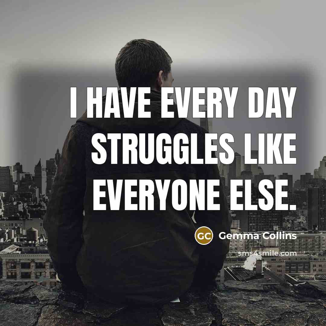 “I have every day struggles like everyone else.” quote by Gemma Collins