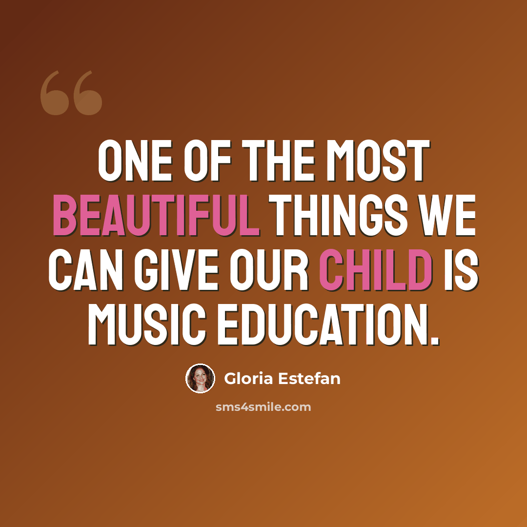 “One of the most beautiful things we can give our child is music education.” quote by Gloria Estefan