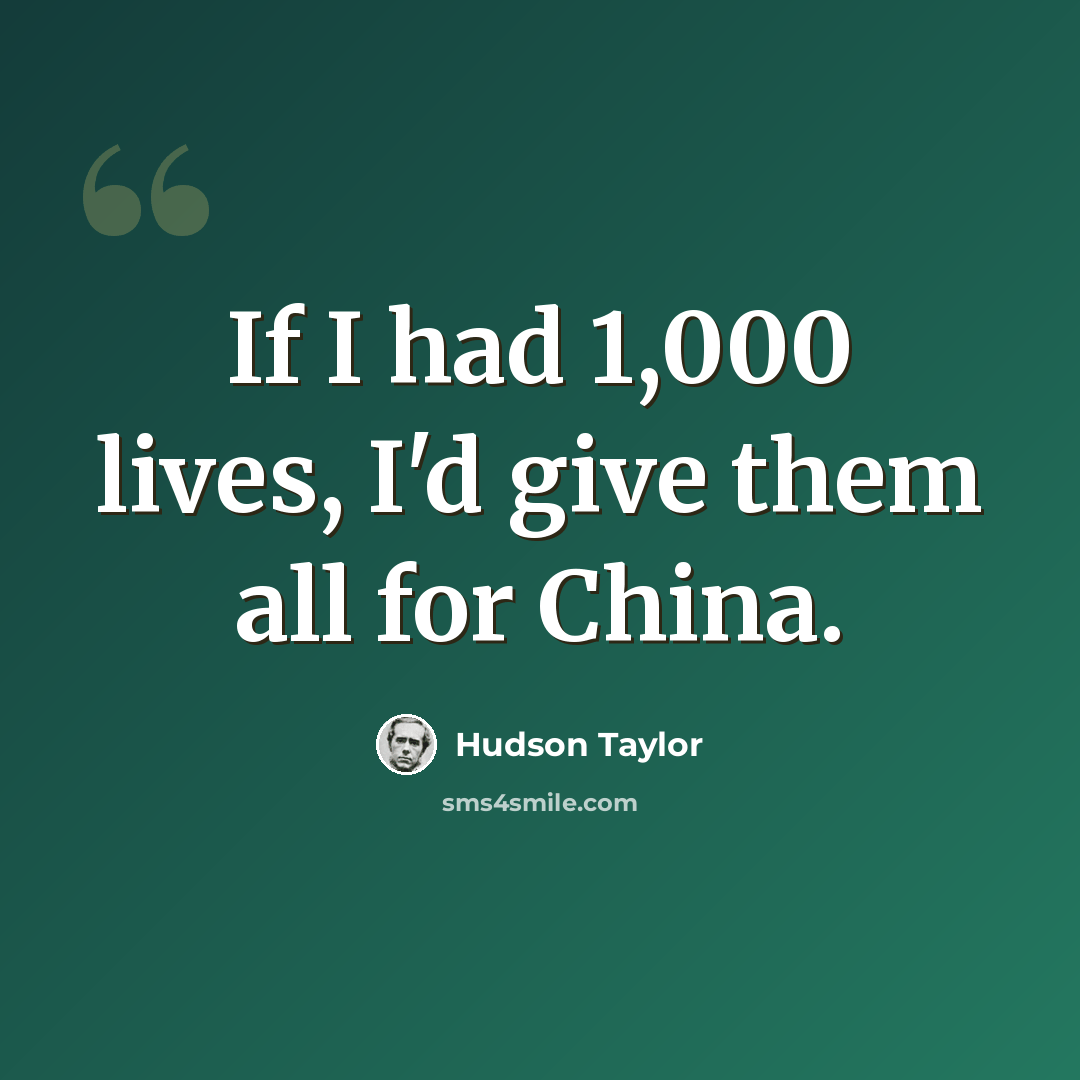 “If I had 1,000 lives, I'd give them all for China.” quote by Hudson Taylor