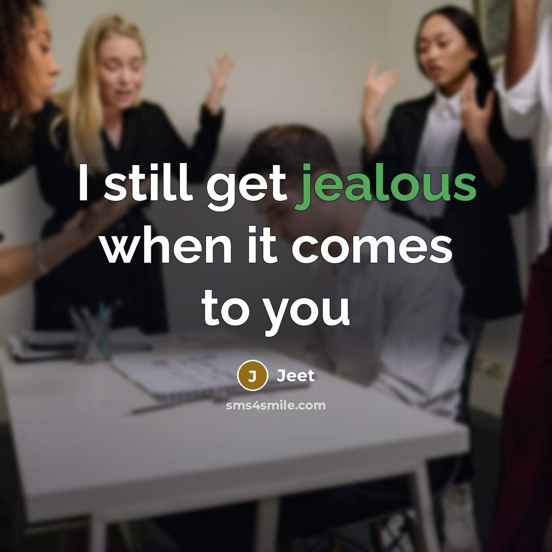 “I still get jealous when it comes to you” quote by Jeet
