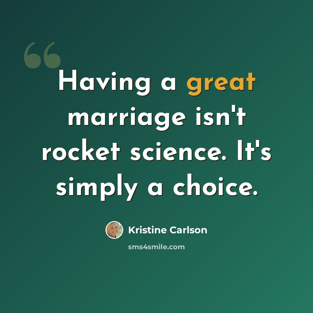 “Having a great marriage isn't rocket science. It's simply a choice.” quote by Kristine Carlson