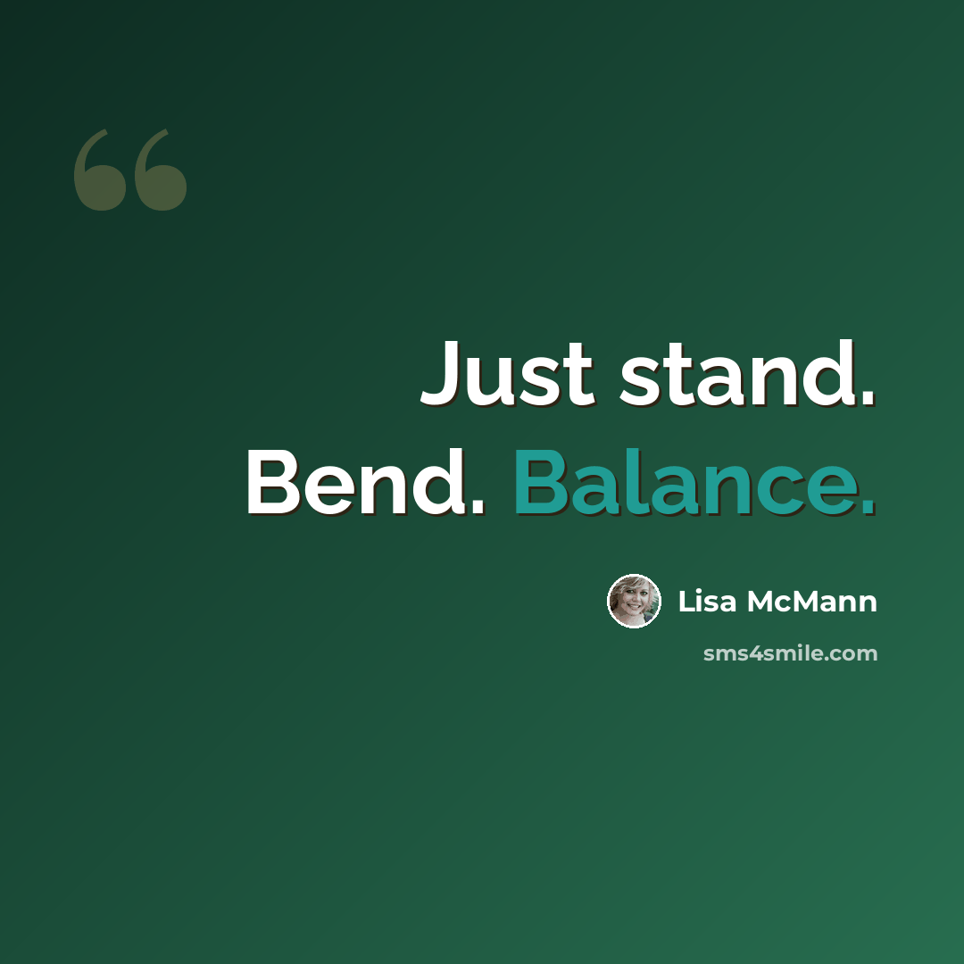 “Just stand. Bend. Balance.” quote by Lisa McMann