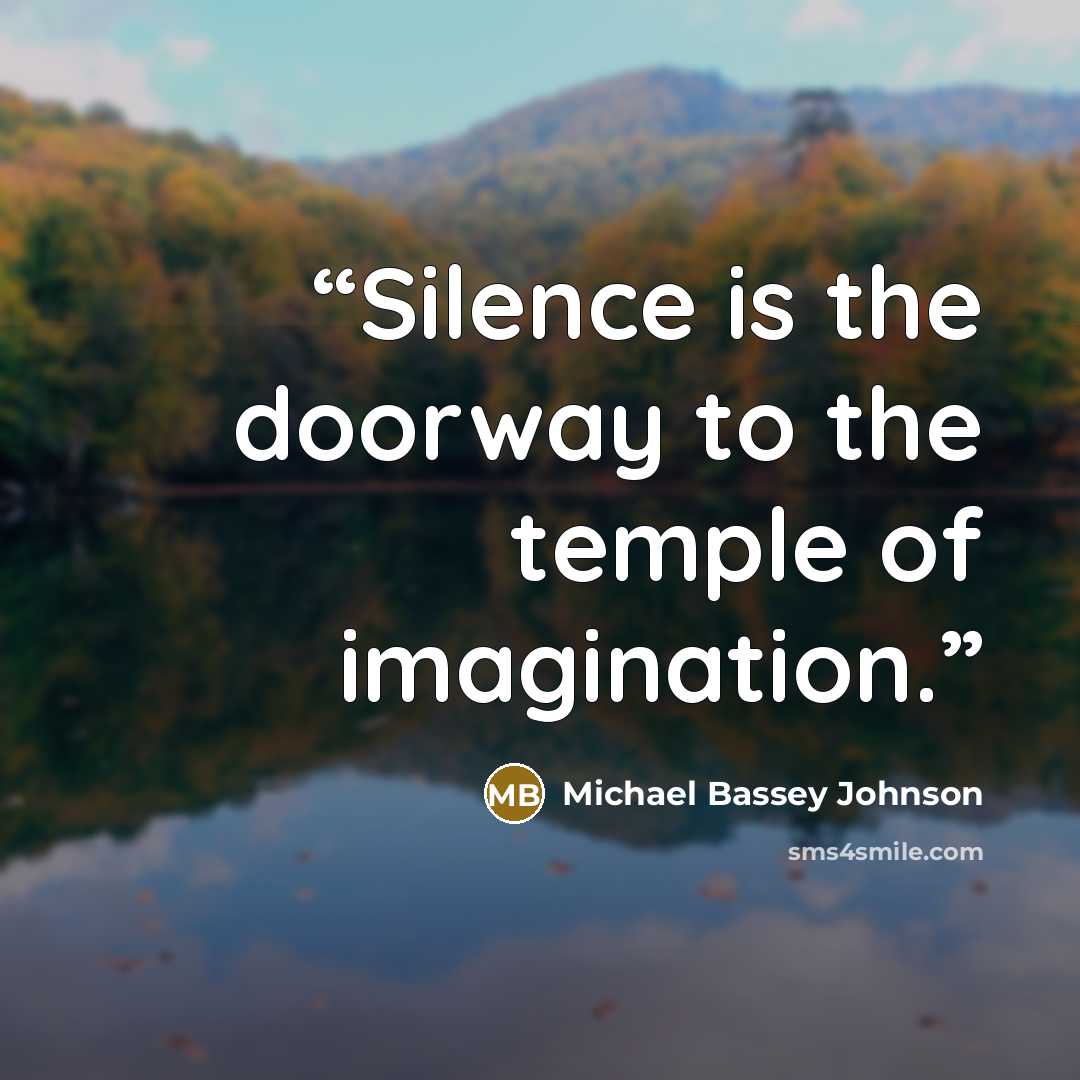 “Silence is the doorway to the temple of imagination.” quote by Michael Bassey Johnson