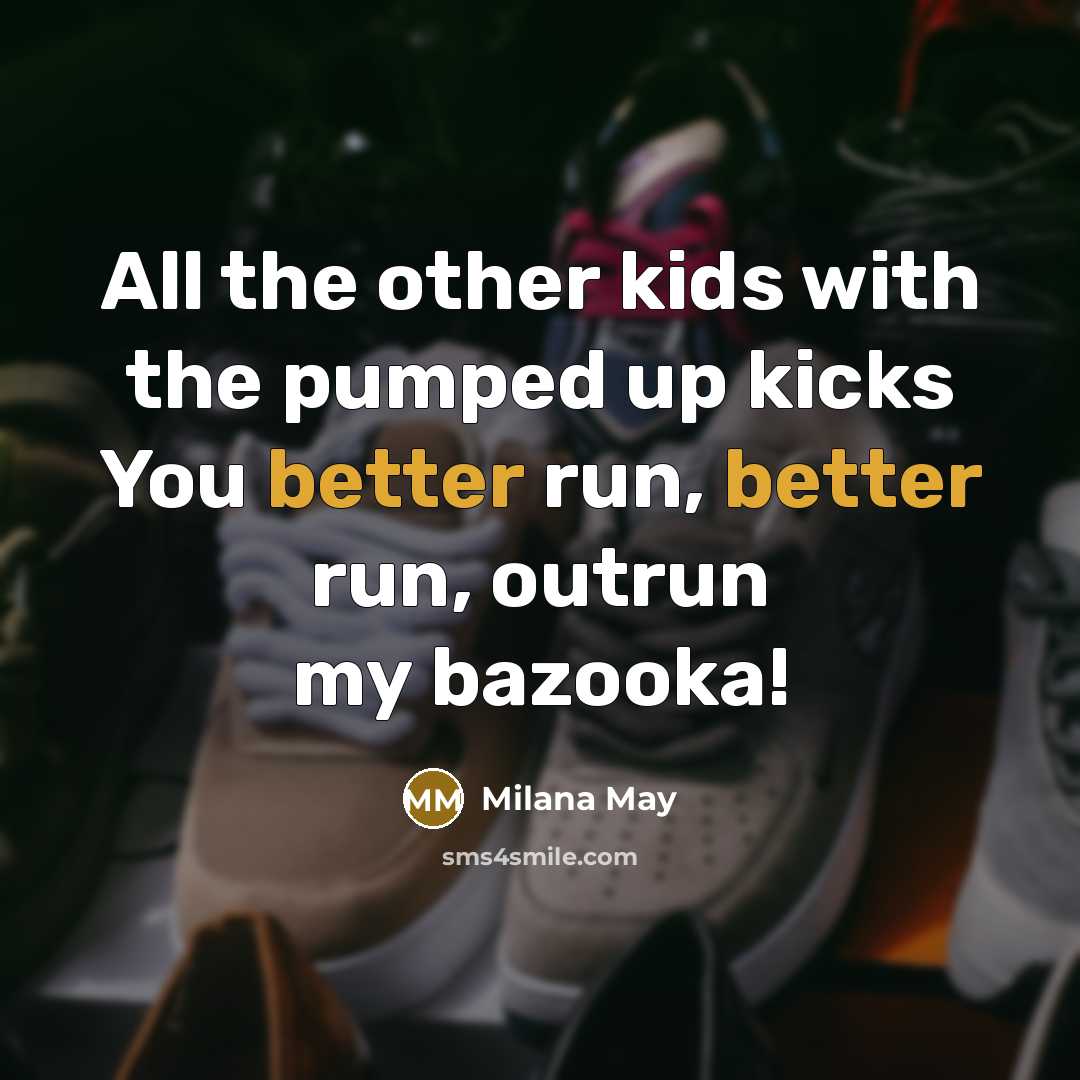 “All the other kids with the pumped up kicks You better run, better run, outrun my bazooka!” quote by Milana May