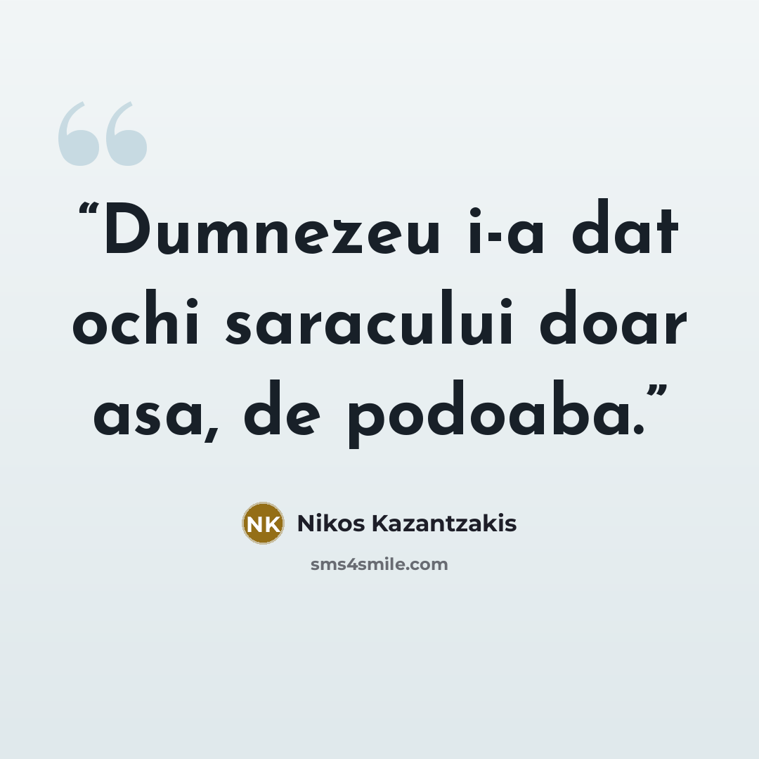 “Dumnezeu i-a dat ochi saracului doar asa, de podoaba.” quote by Nikos Kazantzakis