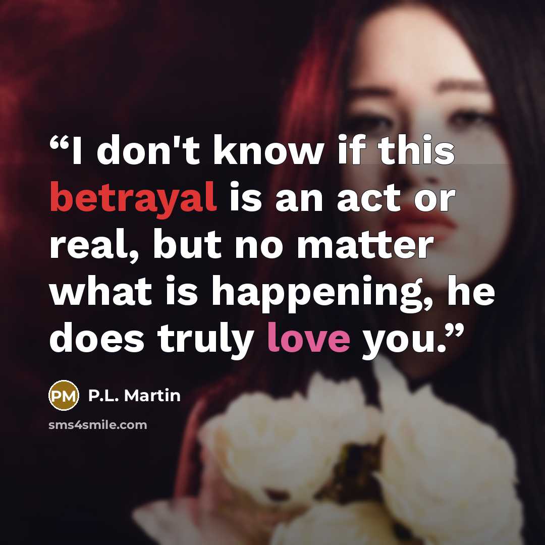 “I don't know if this betrayal is an act or real, but no matter what is happening, he does truly love you.” quote by P.L. Martin