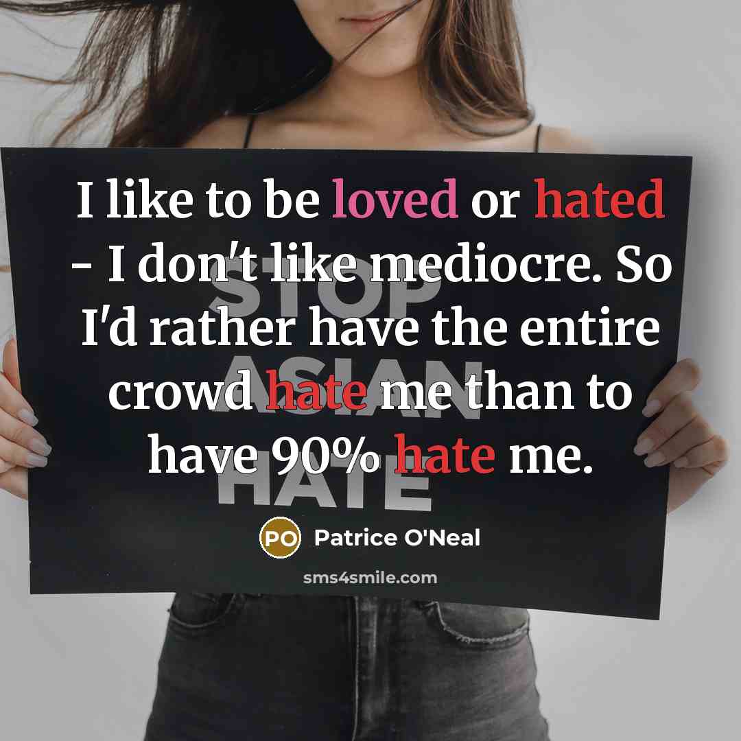 “I like to be loved or hated - I don't like mediocre. So I'd rather have the entire crowd hate me than to have 90% hate me.” quote by Patrice O'Neal