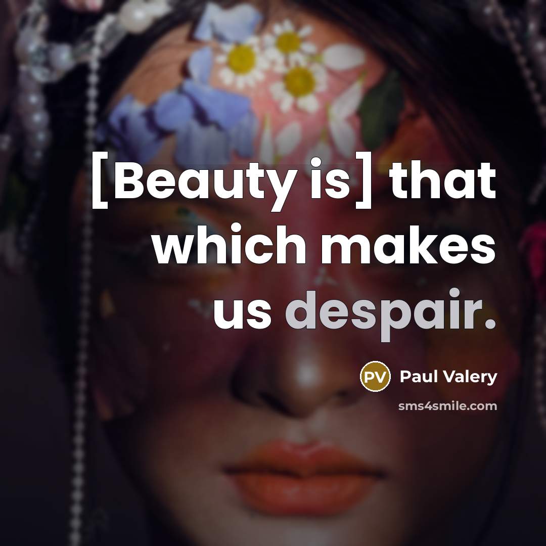 “[Beauty is] that which makes us despair.” quote by Paul Valery