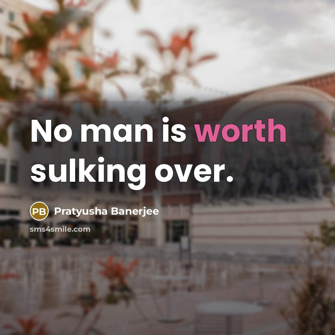“No man is worth sulking over.” quote by Pratyusha Banerjee