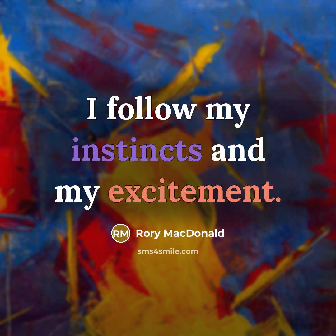 “I follow my instincts and my excitement.” quote by Rory MacDonald