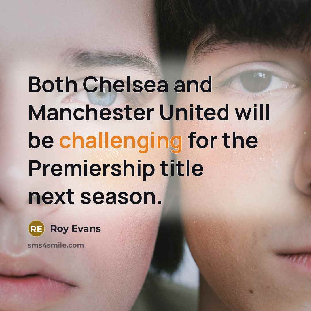 “Both Chelsea and Manchester United will be challenging for the Premiership title next season.” quote by Roy Evans