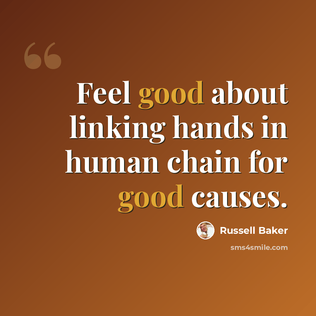 “Feel good about linking hands in human chain for good causes.” quote by Russell Baker