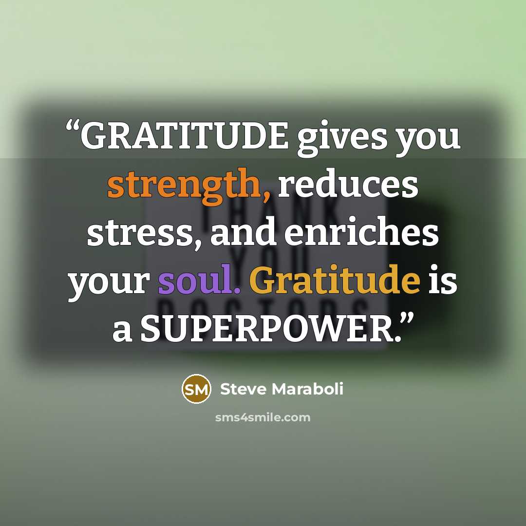 “GRATITUDE gives you strength, reduces stress, and enriches your soul. Gratitude is a SUPERPOWER.” quote by Steve Maraboli