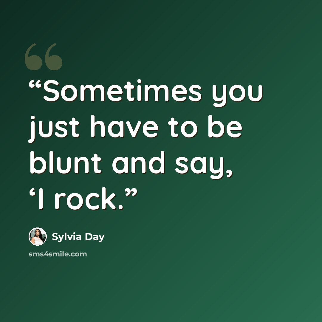 “Sometimes you just have to be blunt and say, ‘I rock.” quote by Sylvia Day
