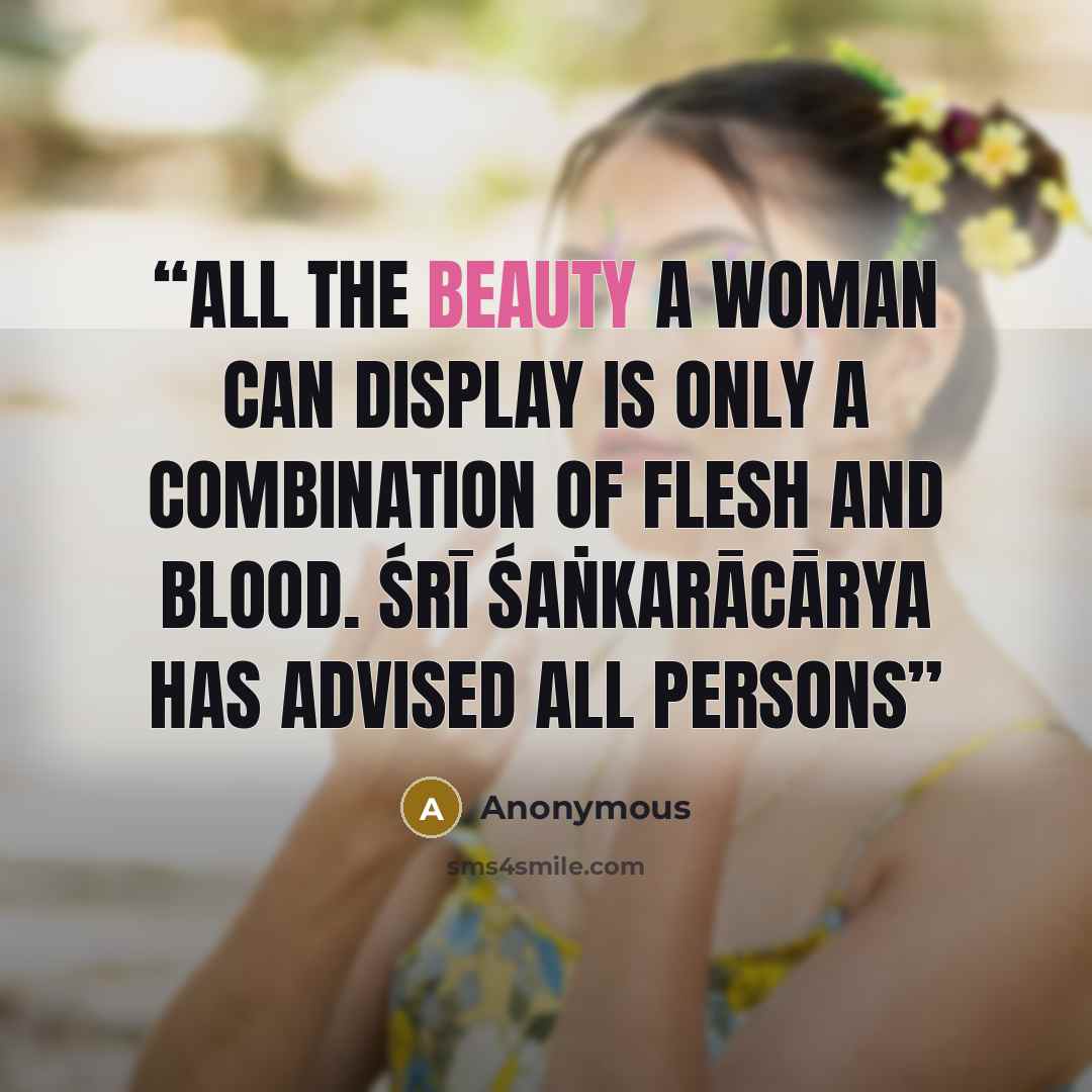 “All the beauty a woman can display is only a combination of flesh and blood. Śrī Śaṅkarācārya has advised all persons” quote by Anonymous
