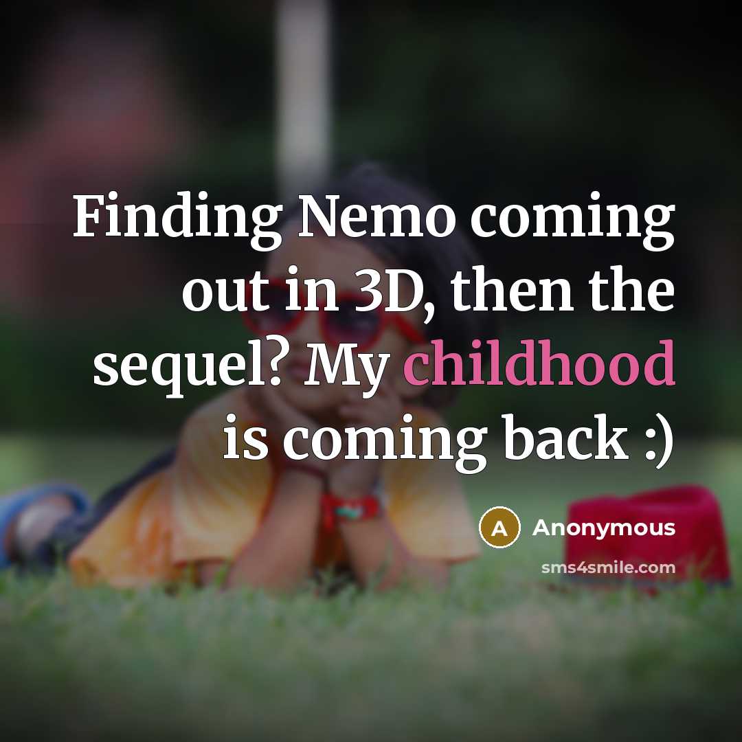 “Finding Nemo coming out in 3D, then the sequel? My childhood is coming back :)” quote by Anonymous