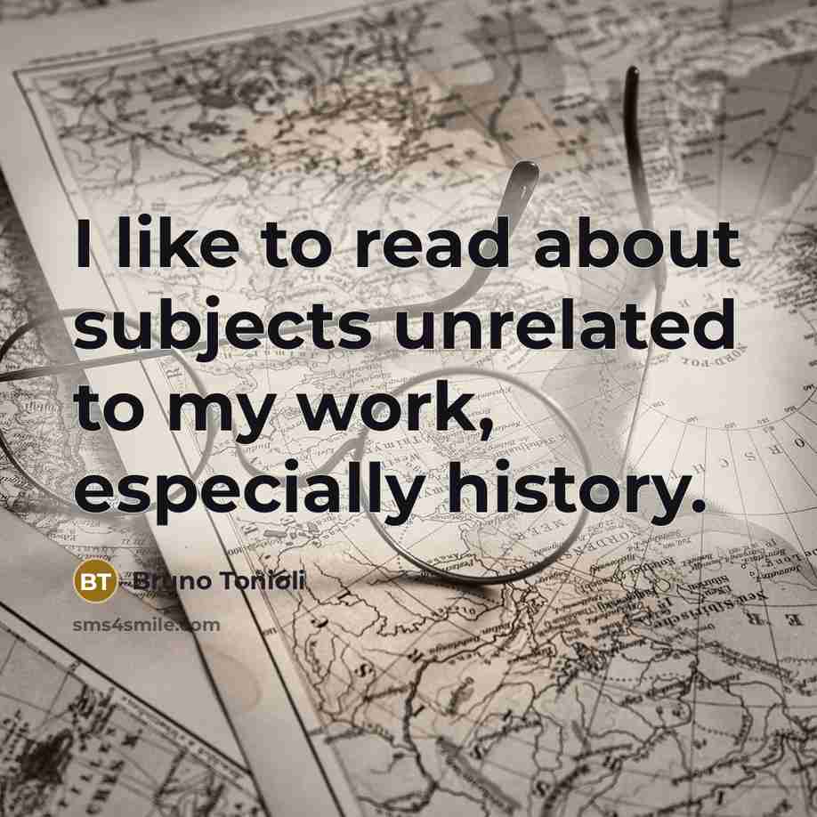 “I like to read about subjects unrelated to my work, especially history.” quote by Bruno Tonioli