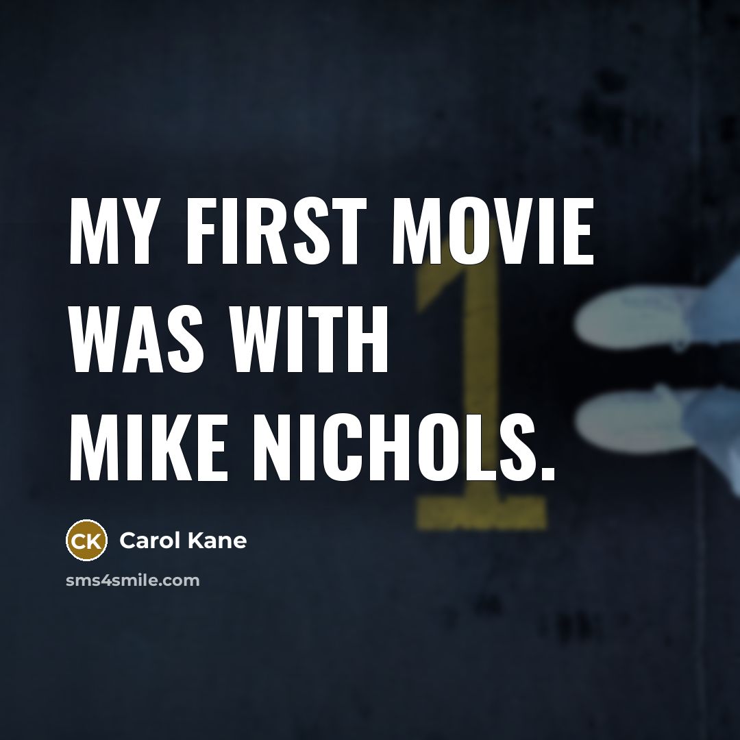 “My first movie was with Mike Nichols.” quote by Carol Kane