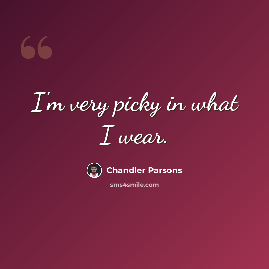 “I'm very picky in what I wear.” quote by Chandler Parsons