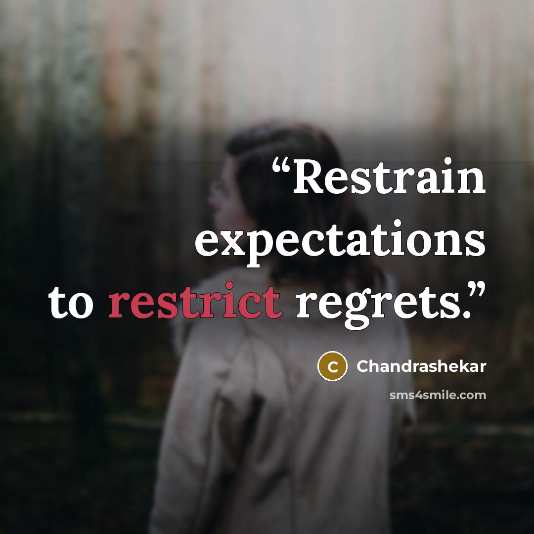“Restrain expectations to restrict regrets.” quote by Chandrashekar