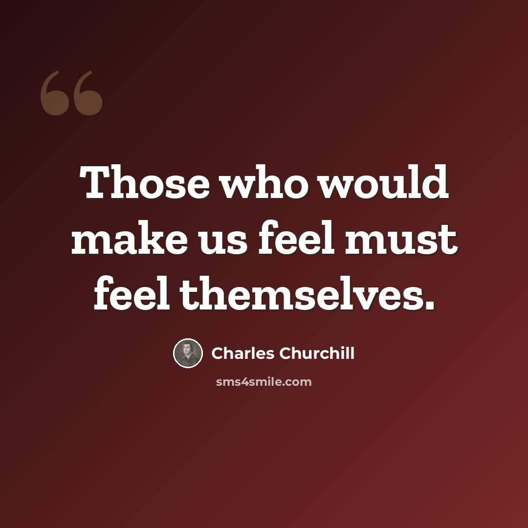 “Those who would make us feel must feel themselves.” quote by Charles Churchill