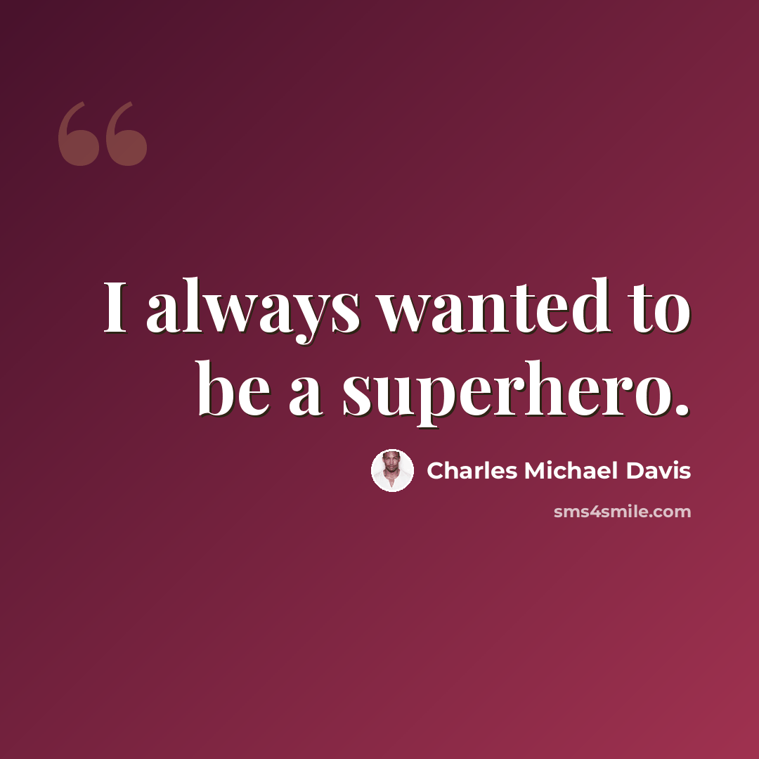 “I always wanted to be a superhero.” quote by Charles Michael Davis