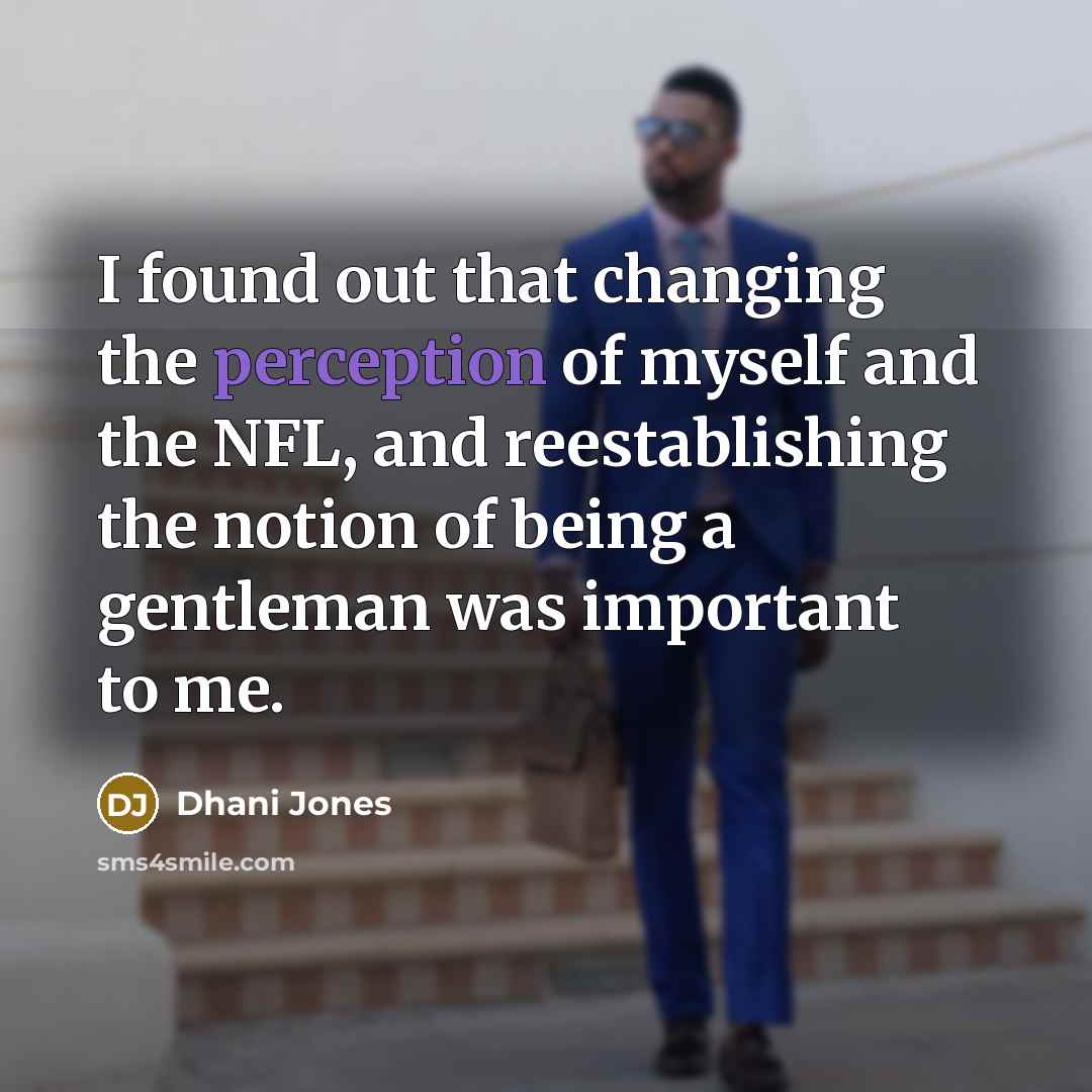 “I found out that changing the perception of myself and the NFL, and reestablishing the notion of being a gentleman was important to me.” quote by Dhani Jones
