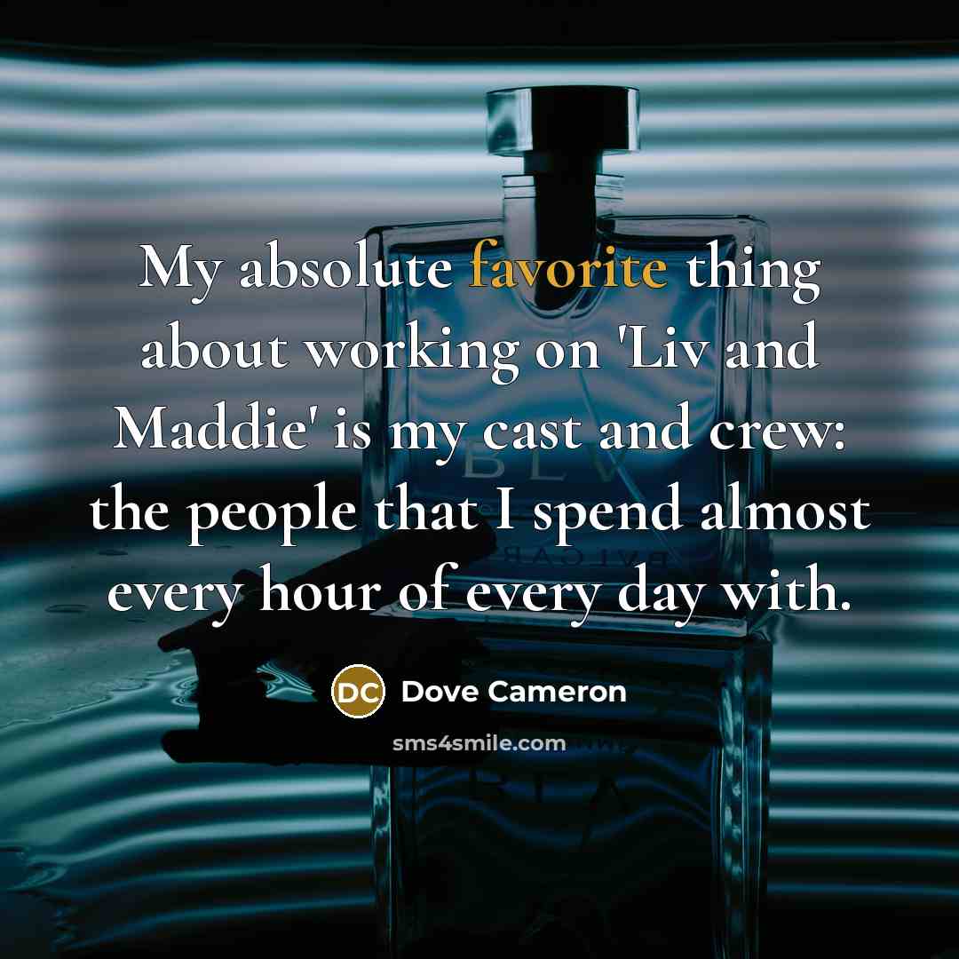 “My absolute favorite thing about working on 'Liv and Maddie' is my cast and crew: the people that I spend almost every hour of every day with.” quote by Dove Cameron