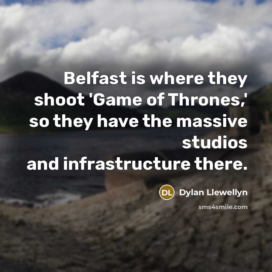 “Belfast is where they shoot 'Game of Thrones,' so they have the massive studios and infrastructure there.” quote by Dylan Llewellyn