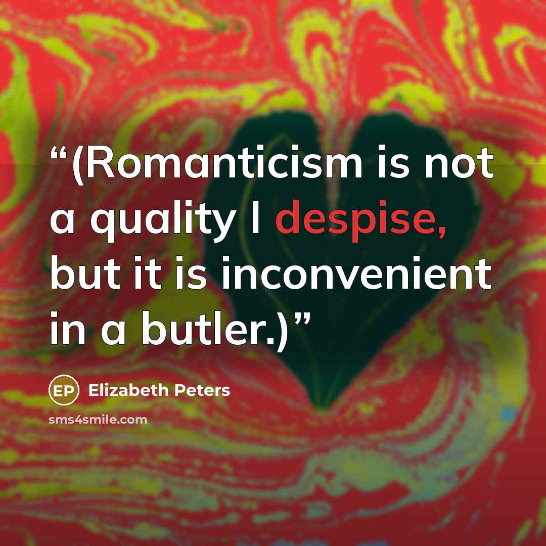 “(Romanticism is not a quality I despise, but it is inconvenient in a butler.)” quote by Elizabeth Peters