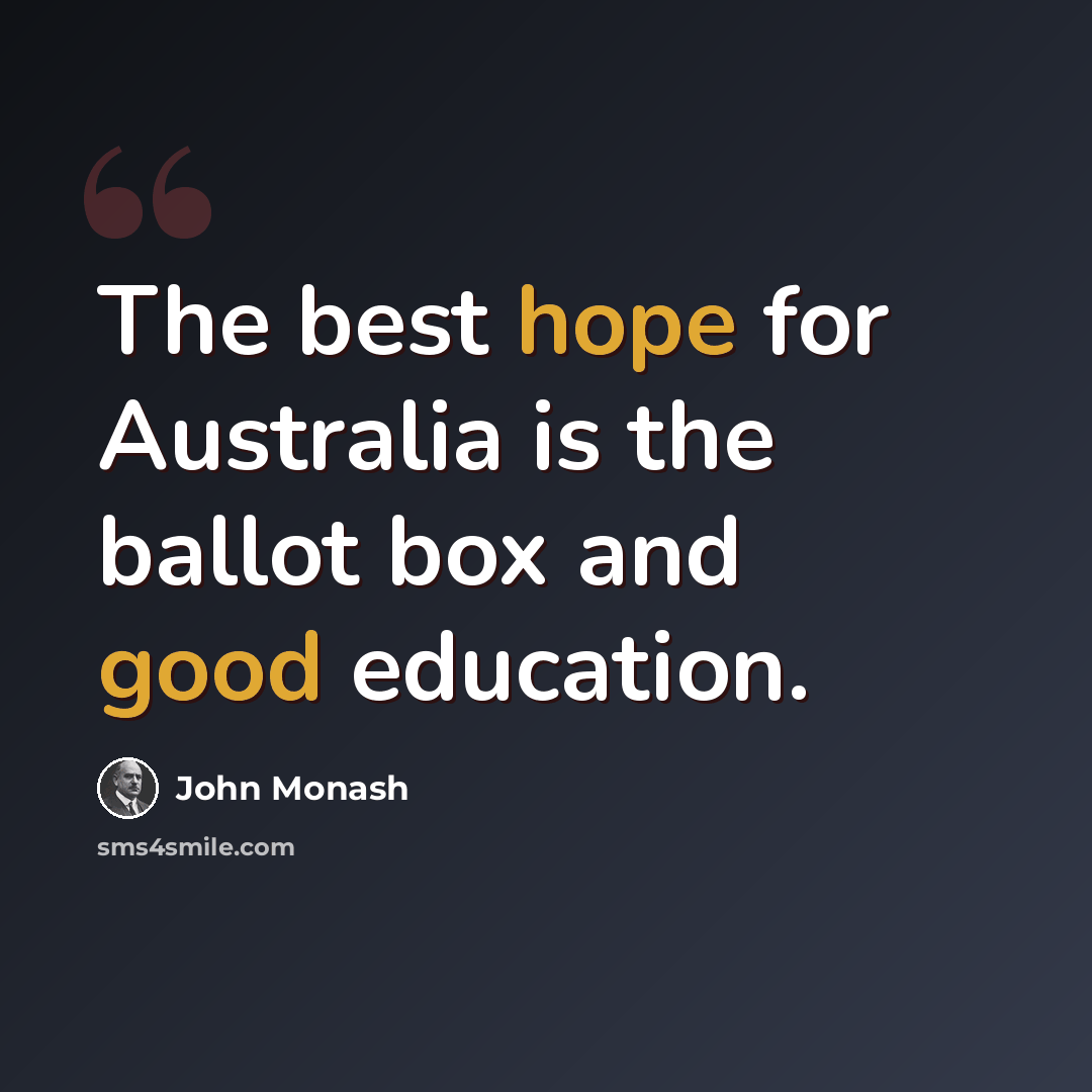 “The best hope for Australia is the ballot box and good education.” quote by John Monash