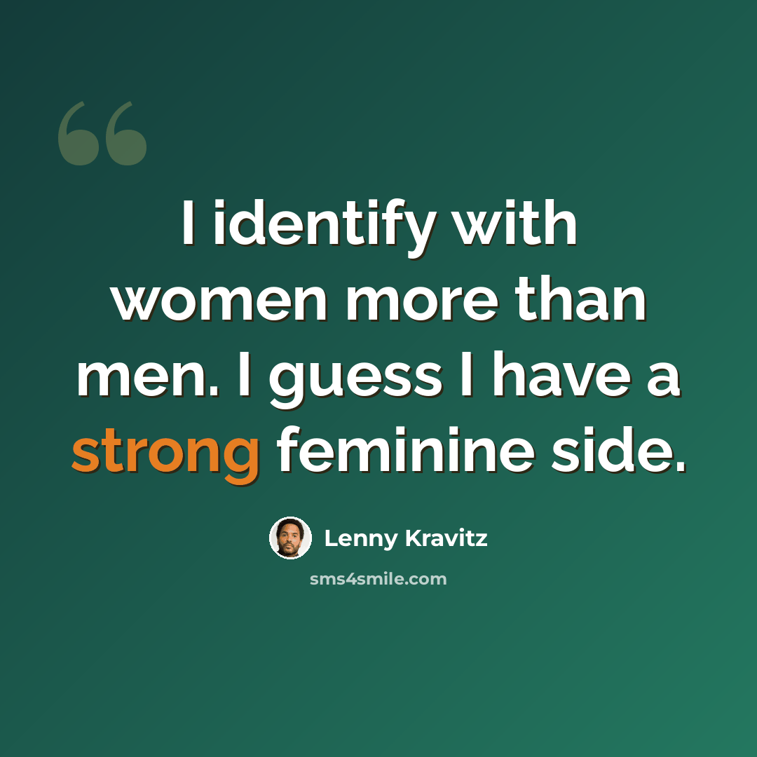 “I identify with women more than men. I guess I have a strong feminine side.” quote by Lenny Kravitz