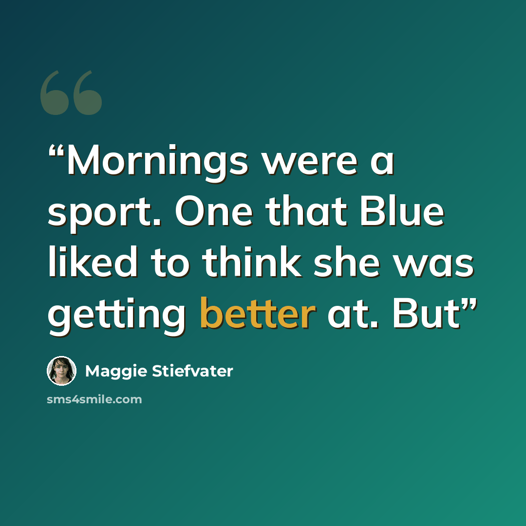 “Mornings were a sport. One that Blue liked to think she was getting better at. But” quote by Maggie Stiefvater