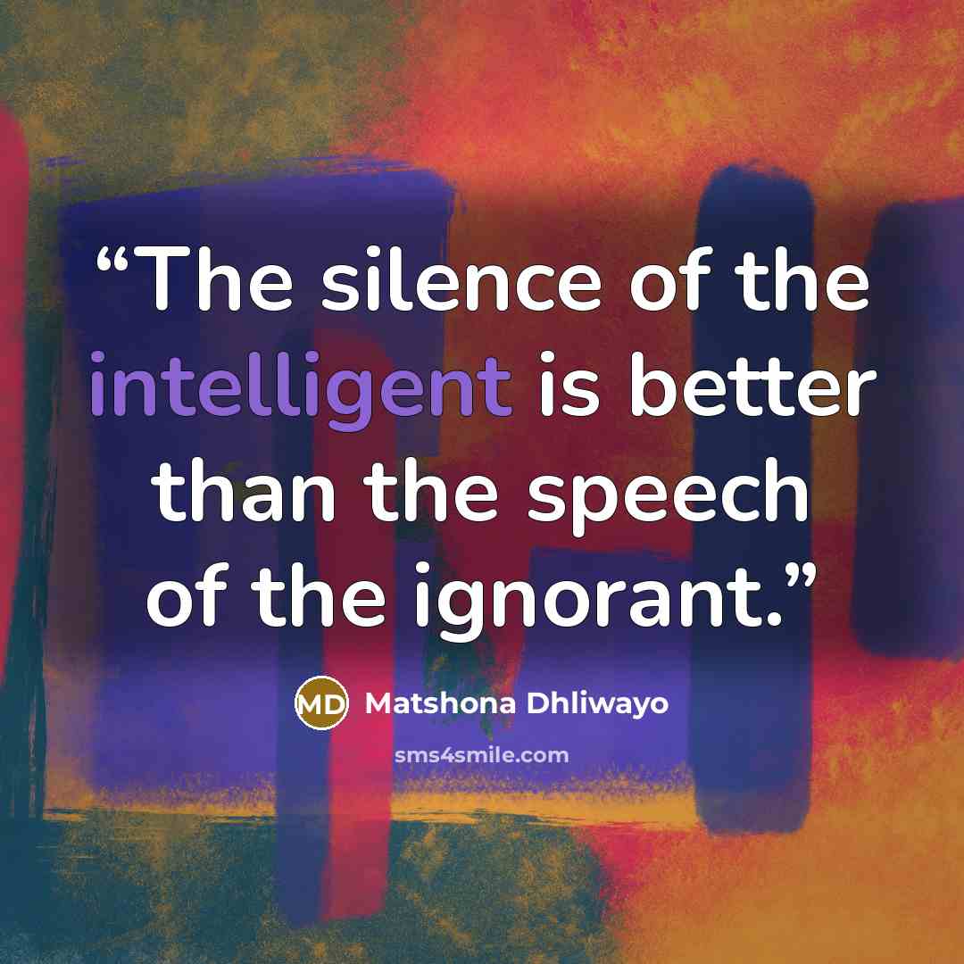 “The silence of the intelligent is better than the speech of the ignorant.” quote by Matshona Dhliwayo