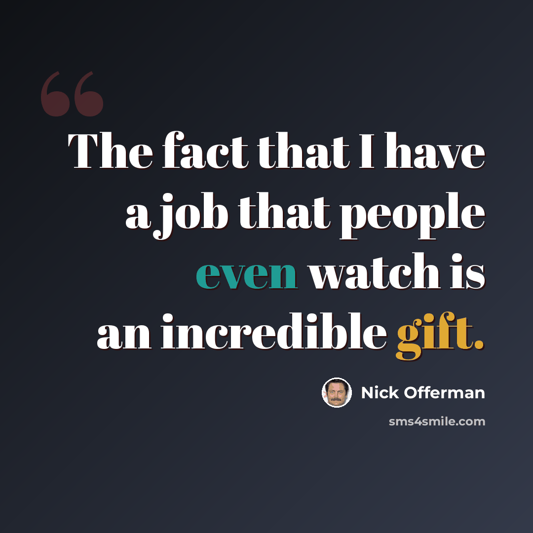 “The fact that I have a job that people even watch is an incredible gift.” quote by Nick Offerman