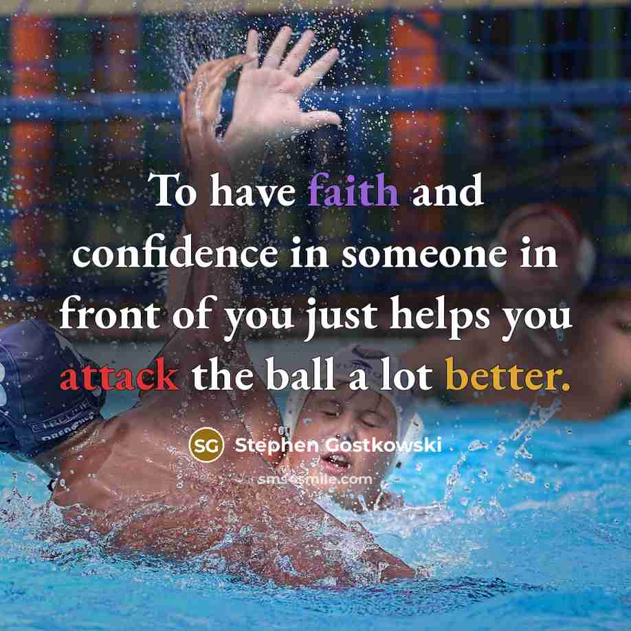 “To have faith and confidence in someone in front of you just helps you attack the ball a lot better.” quote by Stephen Gostkowski